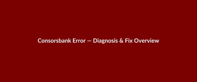 Consorsbank error fix guide